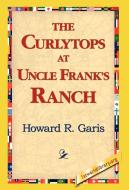 The Curlytops at Uncle Frank's Ranch di Howard R. Garis edito da 1st World Library - Literary Society