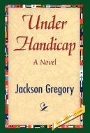 Under Handicap di Gregory Jackson Gregory, Jackson Gregory edito da 1st World Library - Literary Society