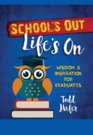 School's Out, Life's On: Wisdom & Inspiration for Graduates di Todd Hafer edito da BroadStreet Publishing