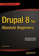 Drupal 8 for Absolute Beginners di James Barnett edito da Apress