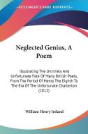 Neglected Genius, A Poem di William Henry Ireland edito da Kessinger Publishing Co