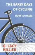 The Early Days Of Cycling - How To Dress di G. Lacy Hillier edito da Read Country Books