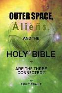 Outer Space, Aliens, and the Holy Bible di Paul Theriault edito da Xlibris