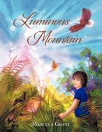 Luminous Mountain di Marcela Grant, Grant edito da Balboa Press