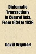 Diplomatic Transactions In Central Asia, di David Urquhart edito da General Books