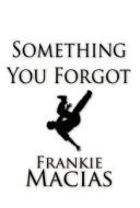 Something You Forgot di Frankie Macias edito da America Star Books