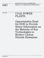 Coal Power Plants: Opportunities Exist for Doe to Provide Better Information on the Maturity of Key Technologies to Reduce Carbon Dioxide di U. S. Government Accountability Office edito da Createspace