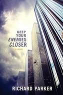 Keep Your Enemies Closer di Richard Parker edito da Createspace