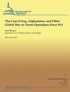 The Cost of Iraq, Afghanistan, and Other Global War on Terror Operations Since 9/11 di Amy Belasco edito da Createspace