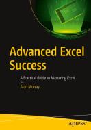 Advanced Excel Success: A Practical Guide to Mastering Excel di Alan Murray edito da APRESS