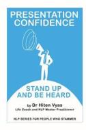 Presentation Confidence: Stand Up and Be Heard di Hiten Vyas, Dr Hiten Vyas edito da Createspace