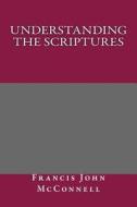 Understanding the Scriptures di Francis John McConnell edito da Createspace