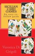 Sicilian Card Games: An Easy-To-Follow Guide di Veronica Di Grigoli edito da Createspace