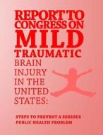 Report to Congress on Mild Traumatic Brain Injury in the United States: Steps to Prevent a Serious Public Health Problem di Centers for Disease Cont And Prevention edito da Createspace