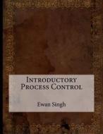 Introductory Process Control di Ewan N. Singh, London School of Management Studies edito da Createspace