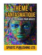 Theme Fantasmatique: Livre de Coloriage Pour Adulte di Spudtc Publishing Ltd edito da Createspace