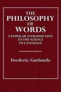 The Philosophy of Words: A Popular Introduction to the Science of Language di Frederic Garlanda edito da Createspace