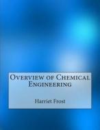 Overview of Chemical Engineering di Harriet S. Frost edito da Createspace