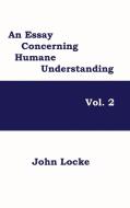 An Essay Concerning Humane Understanding, Volume 2 di John Locke edito da Black Curtain Press