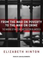 From the War on Poverty to the War on Crime: The Making of Mass Incarceration in America di Elizabeth Hinton edito da Tantor Audio