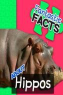 Fantastic Facts about Hippos: Illustrated Fun Learning for Kids di Miles Merchant edito da Createspace