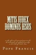 Mitis Iudex Dominus Iesus: On the Reform of Canonical Processes for the Declaration of Nullity of Marriage, in the Code of Canon Law di Pope Francis edito da Createspace