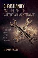 Christianity and the Art of Wheelchair Maintenance di Stephen Faller edito da Cascade Books