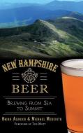 New Hampshire Beer: Brewing from Sea to Summit di Brian Aldrich, Michael Meredith edito da HISTORY PR