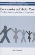 Communities and Health Care: The Rochester, New York, Experiment di Sarah F. Liebschutz edito da University of Rochester Press