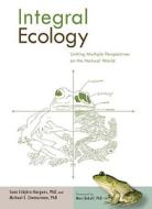 Integral Ecology: Uniting Multiple Perspectives on the Natural World di Sean Esbjorn-Hargens, Michael E. Zimmerman edito da Integral Publishing
