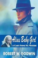 Alias Baby Girl: A Casey Stone Mystery di Robert Godwin edito da HILLIARD & HARRIS
