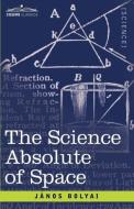 The Science Absolute of Space di John Bolyai edito da COSIMO CLASSICS