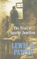 The Trial at Apache Junction di Lewis B. Patten edito da Center Point