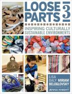 Loose Parts 3: Inspiring Culturally Sustainable Environments di Miriam Beloglovsky, Lisa Daly edito da REDLEAF PR