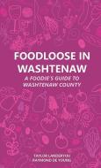 Foodloose in Washtenaw: A Foodie's Guide to Washtenaw County di Taylor Landeryou, Raymond De Young edito da MICHIGAN PUB SERV