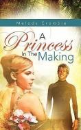 A Princess in the Making di Melody Crombie edito da XULON PR