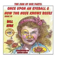 Once Upon an Eyeball and How the Nose Knows Roses di Bill Kirk edito da Guardian Angel Publishing, Inc