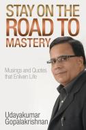 Stay on the Road to Mastery: Musings and Quotes That Enliven Life di Udayakumar Gopalakrishnan edito da LIGHTNING SOURCE INC
