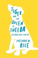Tiger and the Queen of Sheeba: No More Dogs for Me di Sheldon W. Rice edito da DORRANCE PUB CO INC