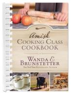 Amish Cooking Class Cookbook: Over 200 Practical Recipes for Use in Any Kitchen di Wanda E. Brunstetter edito da BARBOUR PUBL INC