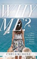 Why Me?: A Story of Abuse, Betrayal, and the Ultimate Journey to Purpose di Carla K. Bone edito da TRILOGY CHRISTIAN PUB