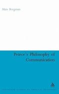 Peirce's Philosophy of Communication: The Rhetorical Underpinnings of the Theory of Signs di Mats Bergman edito da CONTINNUUM 3PL