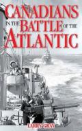 Canadians in the Battle of the Atlantic di Larry Gray edito da Folklore Publishing