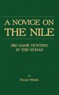 A Novice on the Nile - Big Game Hunting in the Sudan di Frank Weber edito da Read Country Book