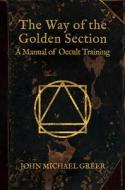 The Way of the Golden Section: A Manual of Occult Training di John Michael Greer edito da AEON BOOKS LTD