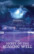 The Secret of the Missing  Well di David Murray edito da SelfPublisher