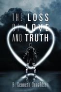 The Loss Of Love And Truth di R. KENNET DONALDSON edito da Lightning Source Uk Ltd
