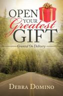 Open Your Greatest Gift di Debra Domino edito da Balboa Press