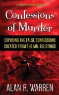 Confessions of Murder: Exposing the False Confessions Created from the Mr. Big Stings di Alan R. Warren edito da Createspace Independent Publishing Platform