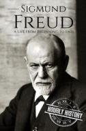 Sigmund Freud: A Life from Beginning to End di Hourly History edito da Createspace Independent Publishing Platform